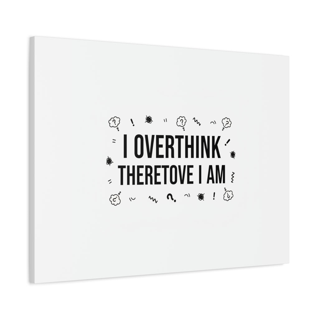 I Overthink Therefore I Am Canvas | Sarcastic Quote, Self-Deprecating Humor
