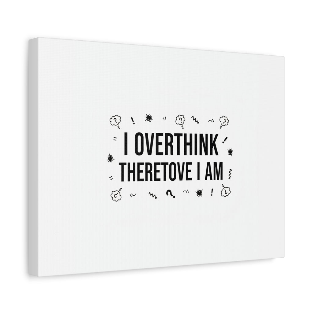 I Overthink Therefore I Am Canvas | Sarcastic Quote, Self-Deprecating Humor