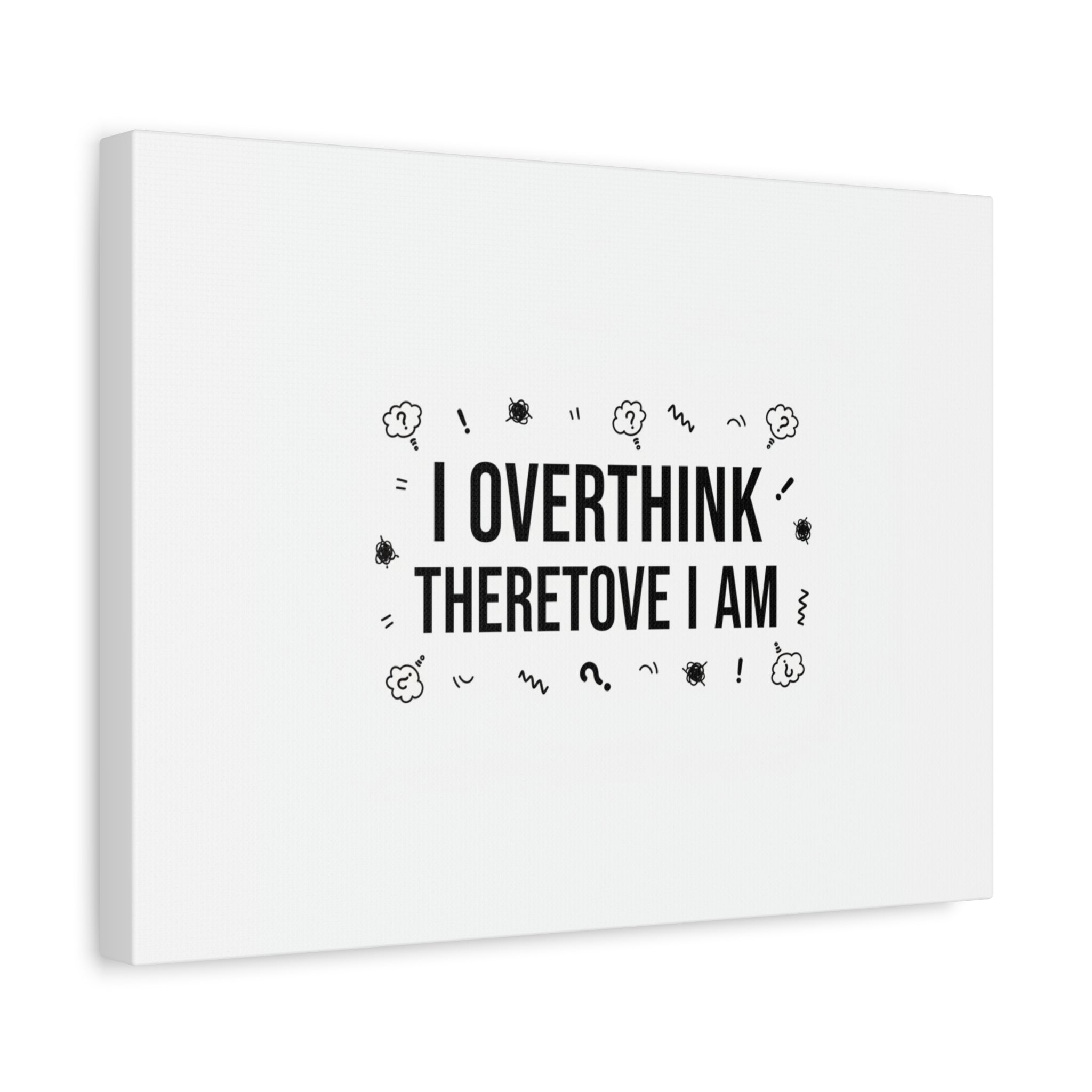 I Overthink Therefore I Am Canvas | Sarcastic Quote, Self-Deprecating Humor