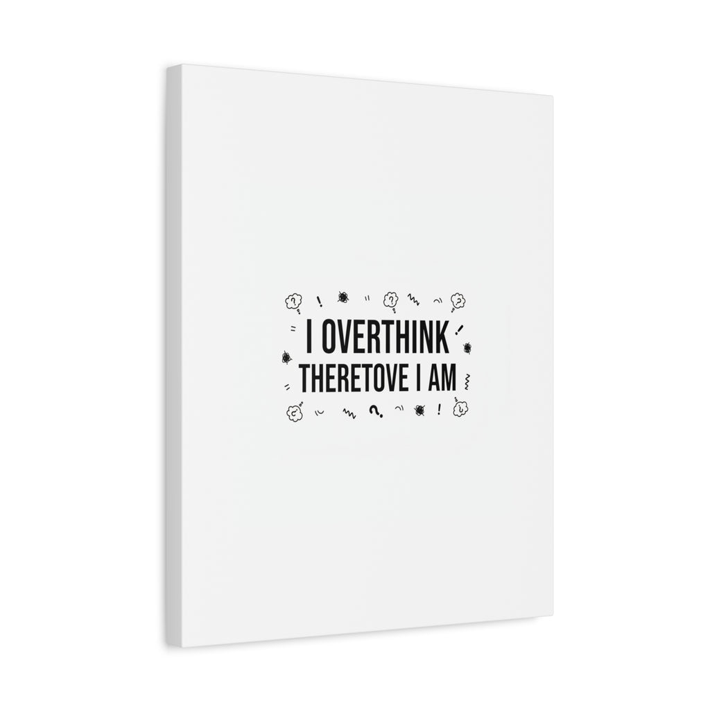 I Overthink Therefore I Am Canvas | Sarcastic Quote, Self-Deprecating Humor