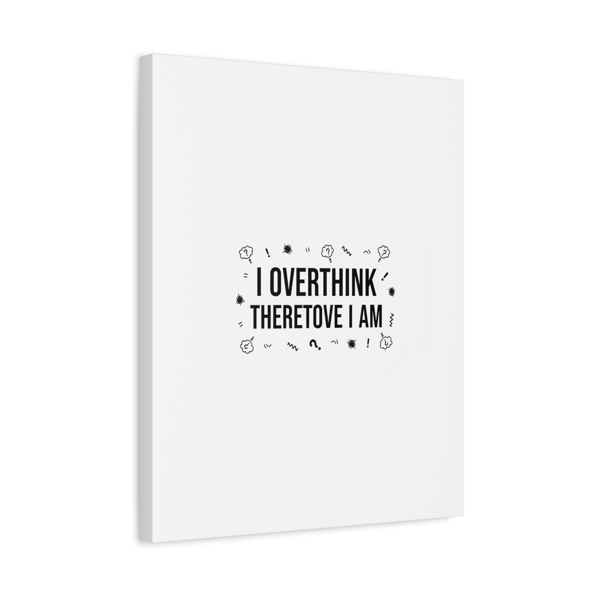 I Overthink Therefore I Am Canvas | Sarcastic Quote, Self-Deprecating Humor