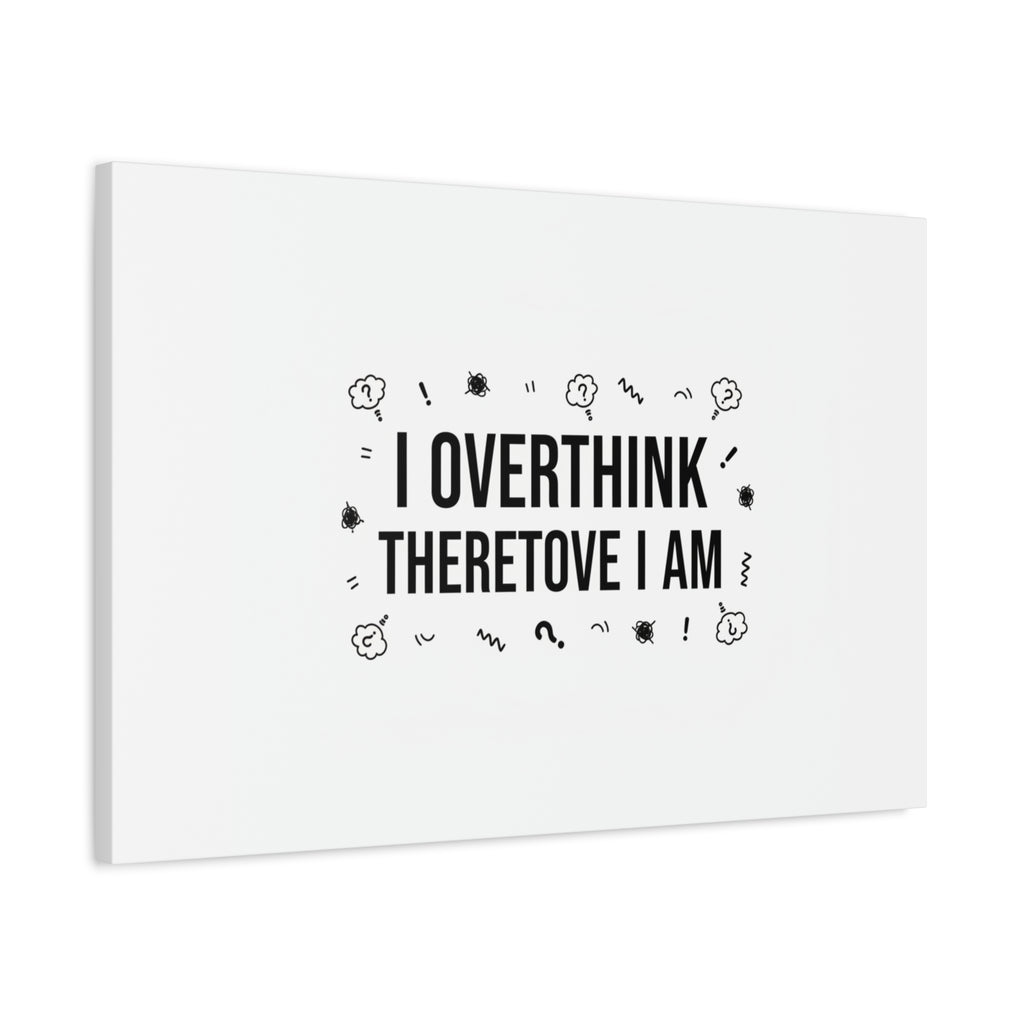 I Overthink Therefore I Am Canvas | Sarcastic Quote, Self-Deprecating Humor