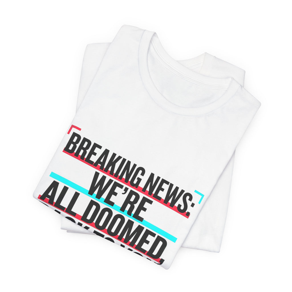 Breaking News We’re All Doomed Tee | political satire, dark humor, absurdist America