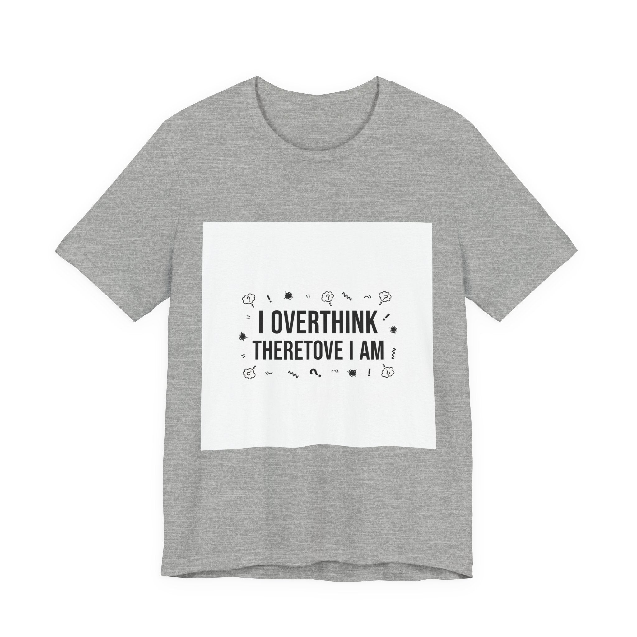 I Overthink Therefore I Am Tee | Sarcastic Shirt, Self-Deprecating Quote