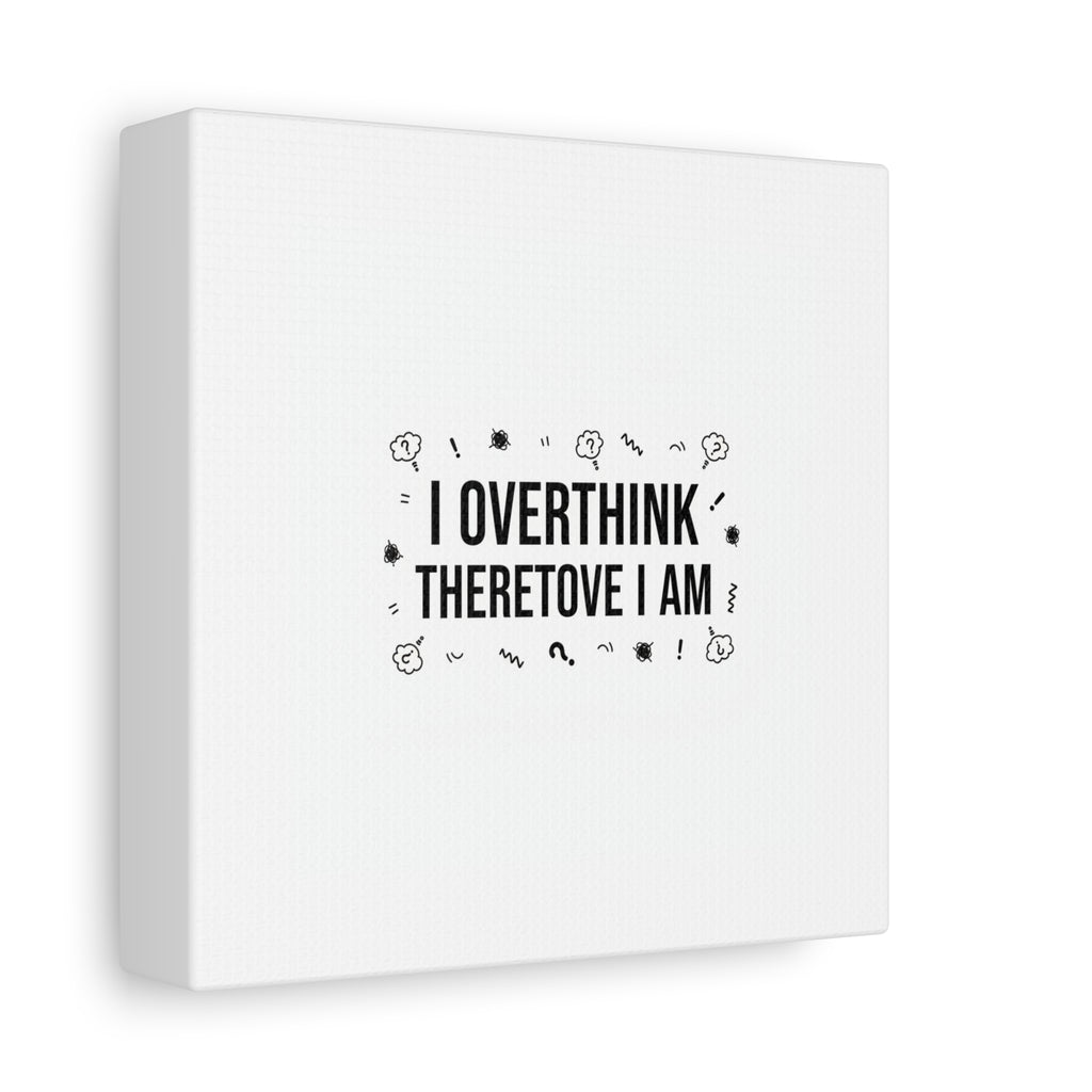 I Overthink Therefore I Am Canvas | Sarcastic Quote, Self-Deprecating Humor