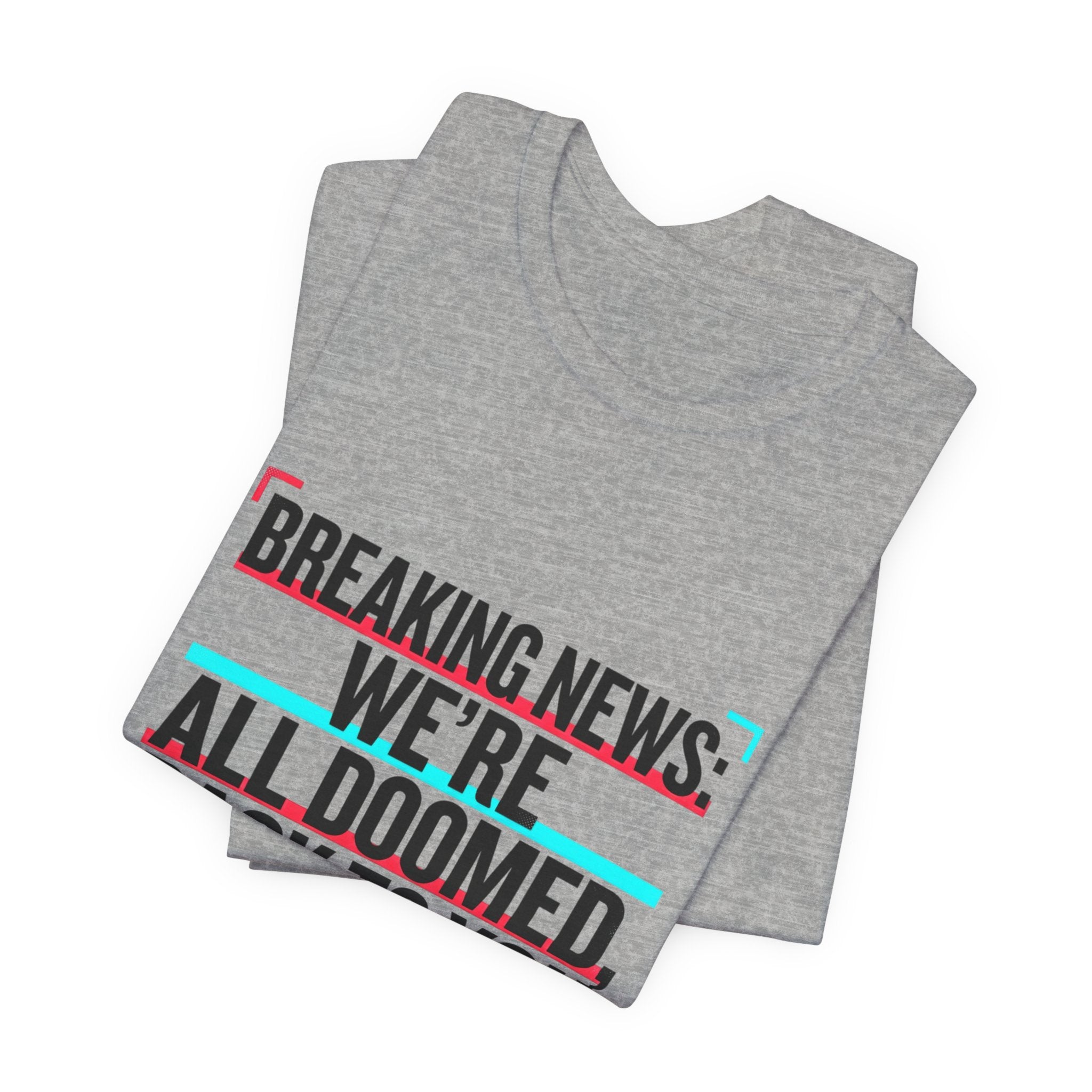 Breaking News We’re All Doomed Tee | political satire, dark humor, absurdist America
