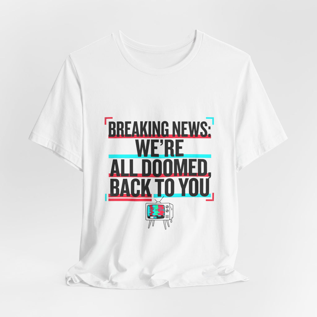Breaking News We’re All Doomed Tee | political satire, dark humor, absurdist America