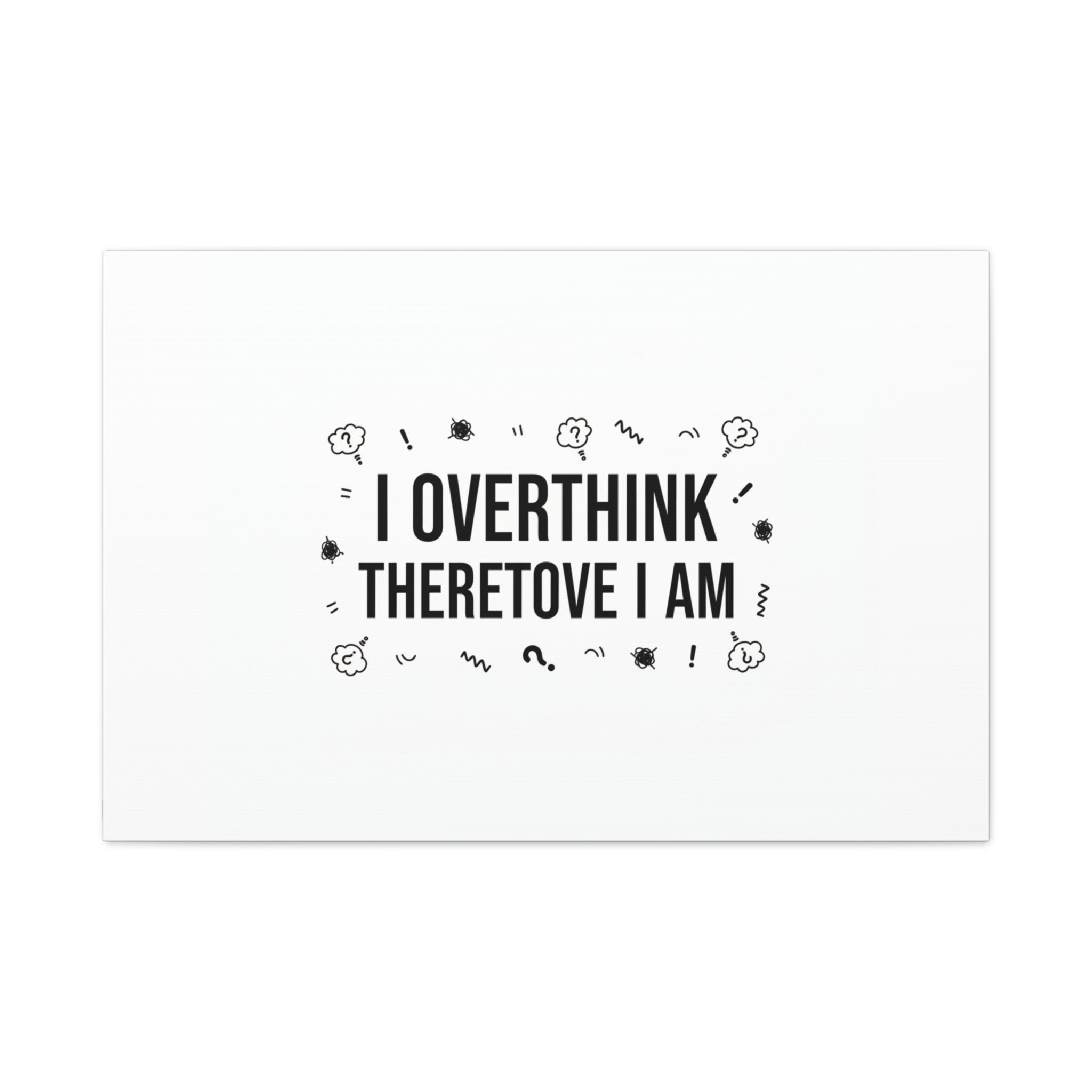 I Overthink Therefore I Am Canvas | Sarcastic Quote, Self-Deprecating Humor
