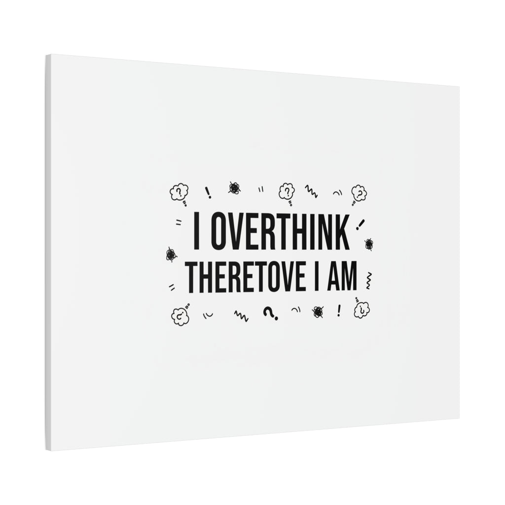 I Overthink Therefore I Am Canvas | Sarcastic Quote, Self-Deprecating Humor