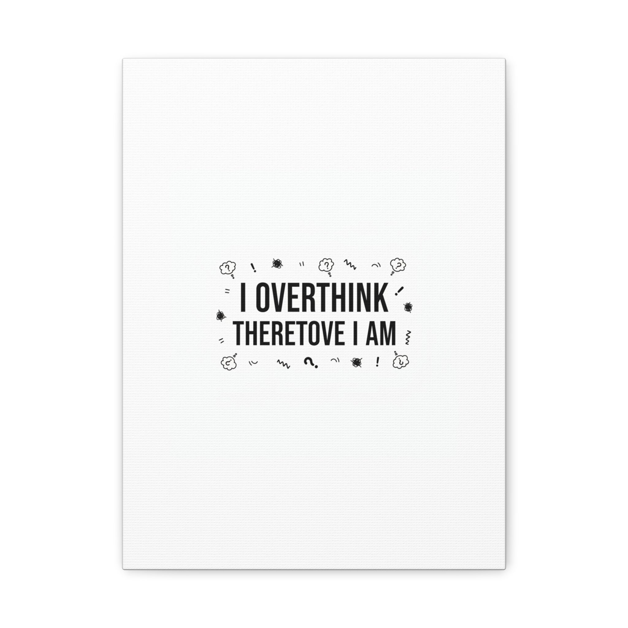 I Overthink Therefore I Am Canvas | Sarcastic Quote, Self-Deprecating Humor