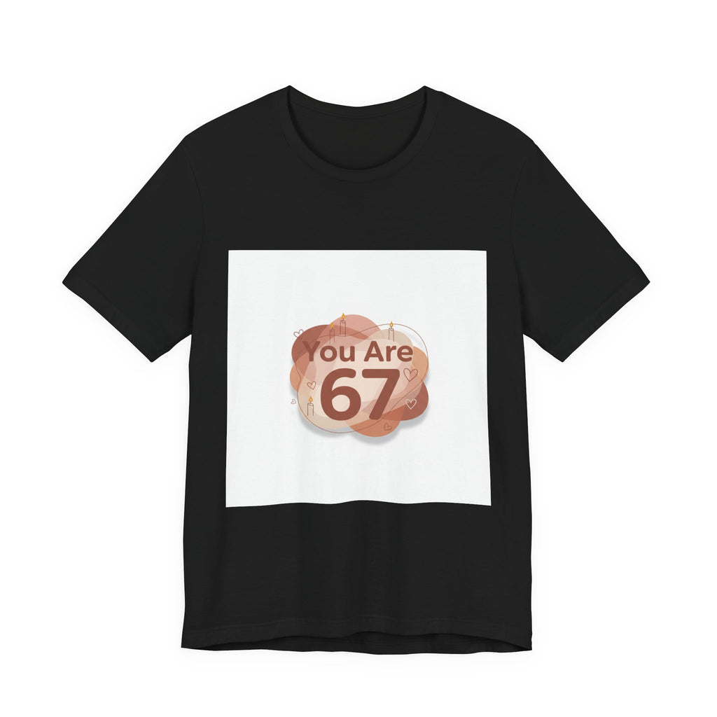 You Are 67 Tee | Self Love Valentine, Treat Yourself Shirt