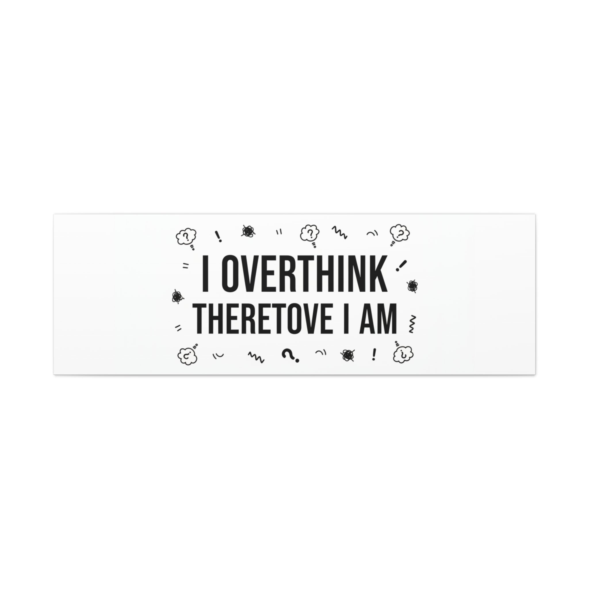 I Overthink Therefore I Am Canvas | Sarcastic Quote, Self-Deprecating Humor