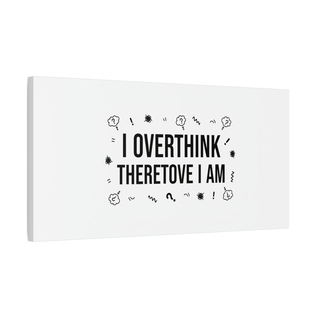 I Overthink Therefore I Am Canvas | Sarcastic Quote, Self-Deprecating Humor