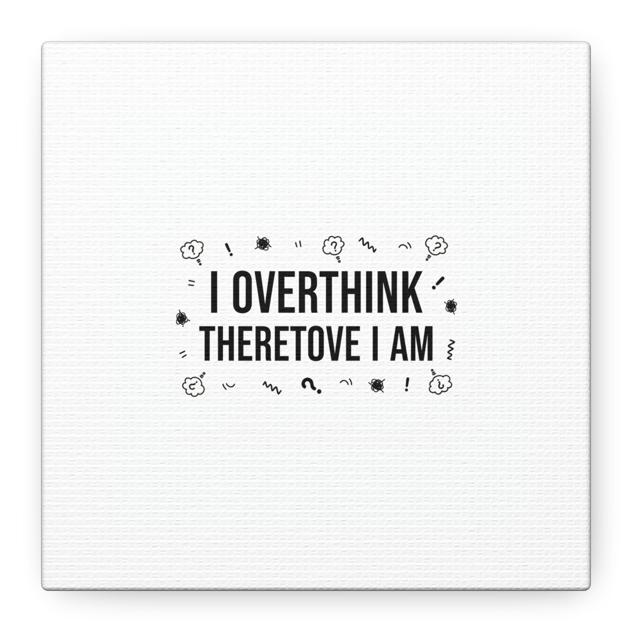 I Overthink Therefore I Am Canvas | Sarcastic Quote, Self-Deprecating Humor