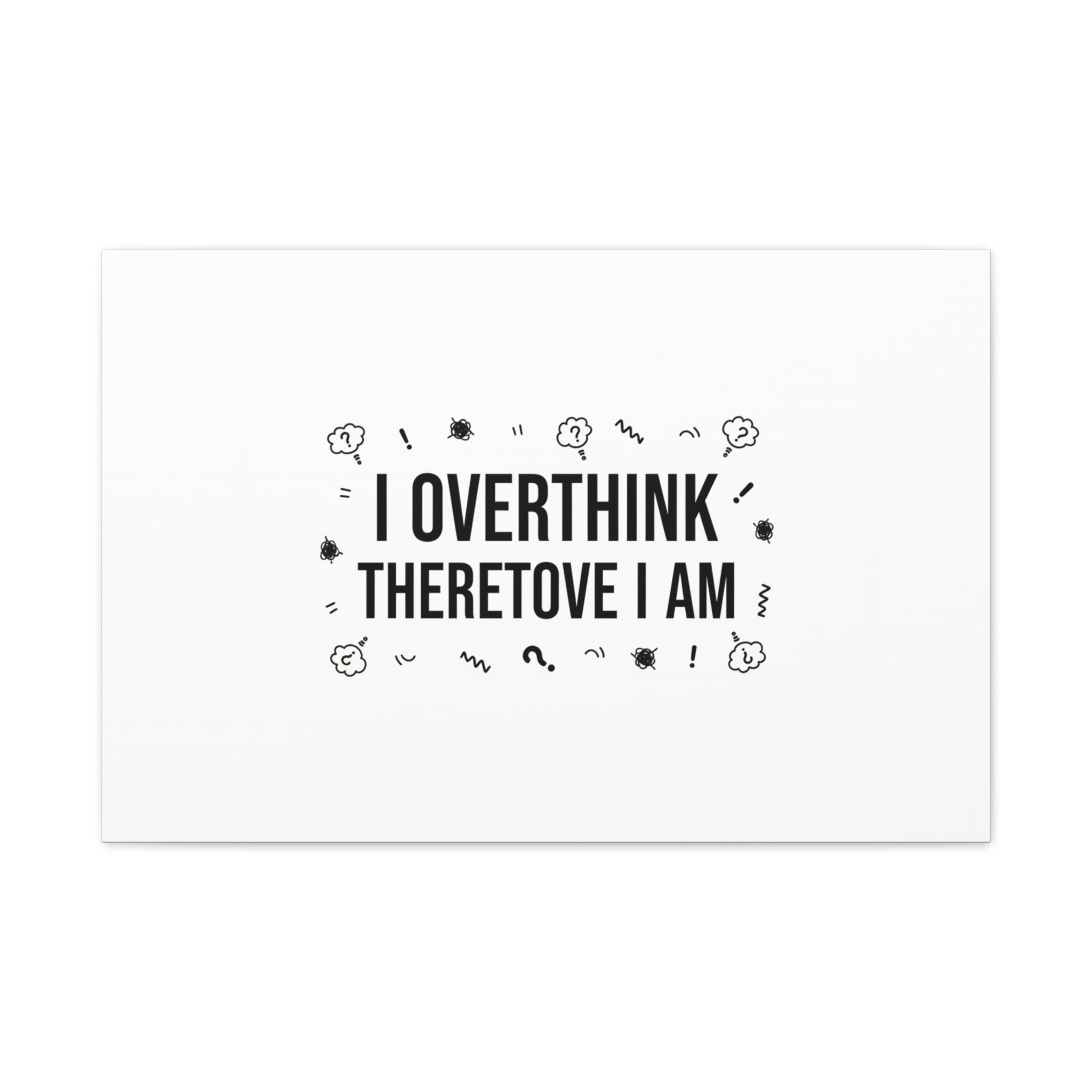 I Overthink Therefore I Am Canvas | Sarcastic Quote, Self-Deprecating Humor